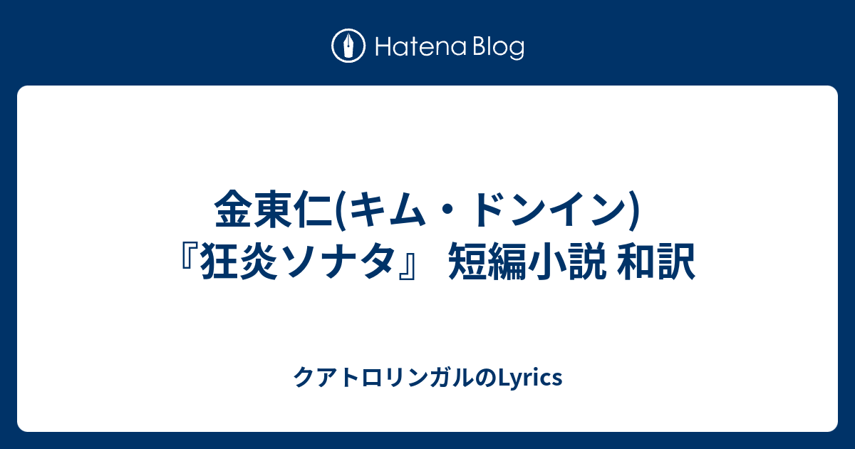 金東仁 キム ドンイン 狂炎ソナタ 短編小説 和訳 クアトロリンガルのlyrics