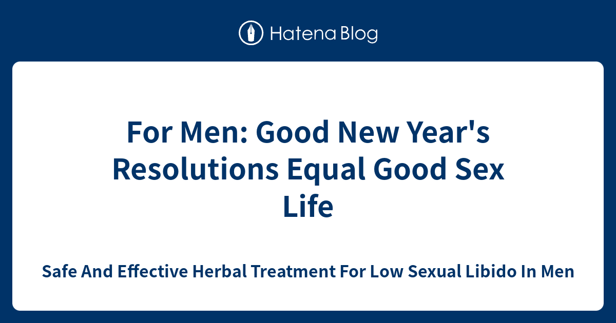 For Men Good New Years Resolutions Equal Good Sex Life Safe And