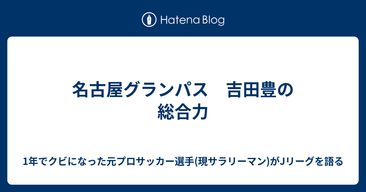 名古屋グランパス 吉田豊の総合力 1年でクビになった元プロサッカー選手 現サラリーマン がjリーグを語る