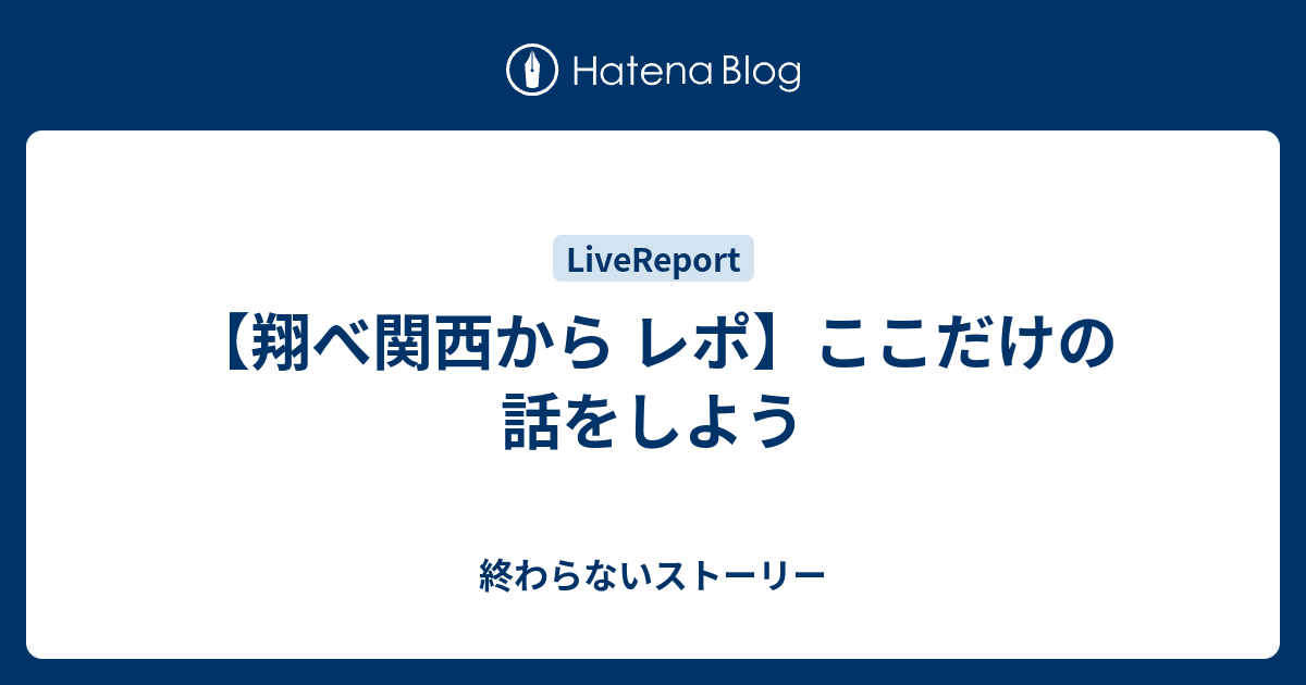 70【翔べ関西から レポ】ここだけの話をしよう - 終わらないストーリー