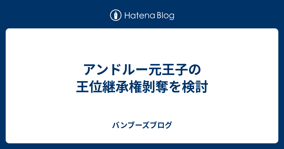 アンドルー元王子の王位継承権剝奪を検討 - バンブーズブログ