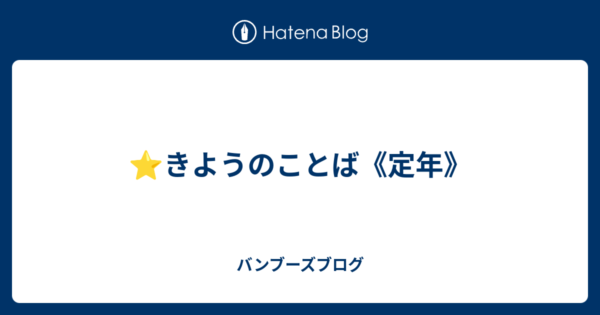 ⭐️きようのことば《定年》 - バンブーズブログ