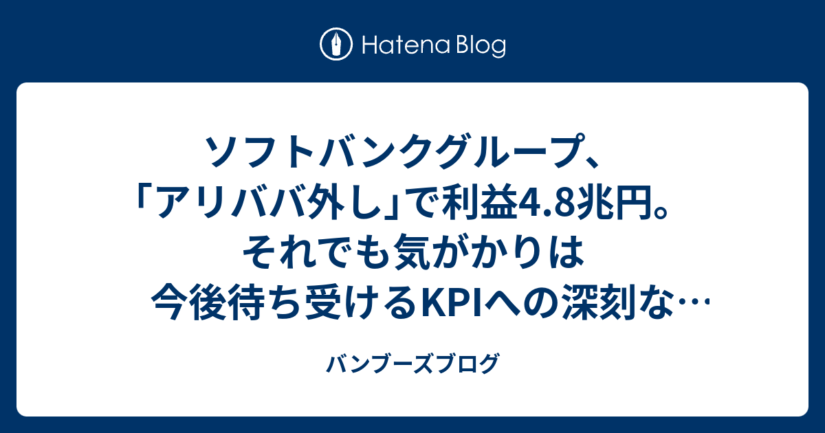 ソフトバンクグループ、｢アリババ外し｣で利益4.8兆円。それでも気がかりは今後待ち受けるKPIへの深刻な影響 - バンブーズブログ