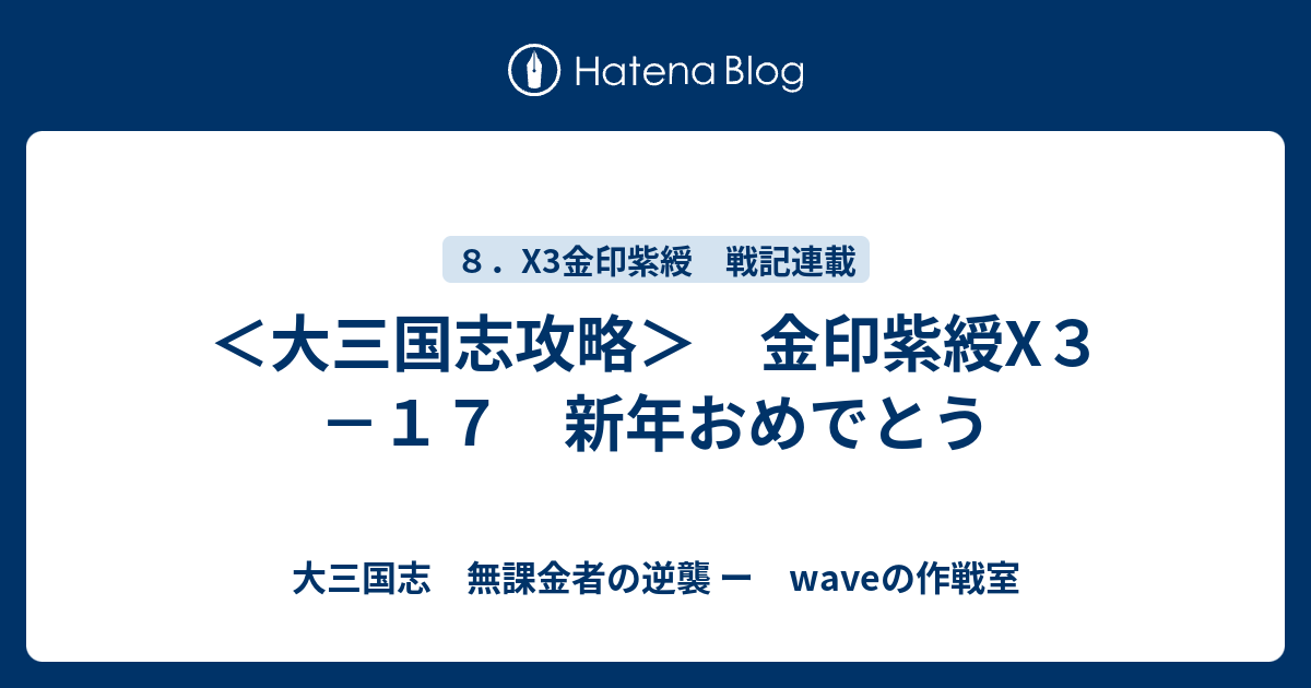 大三国志攻略 金印紫綬x３ １７ 新年おめでとう 大三国志 無課金者の逆襲 ー Waveの作戦室