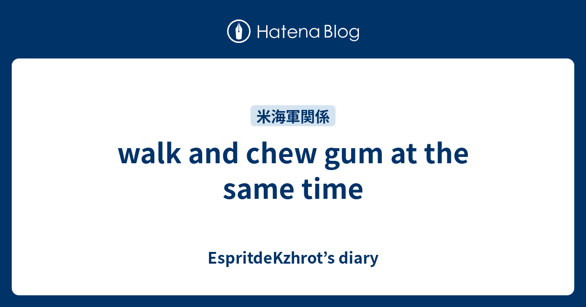 walk and chew gum at the same time EspritdeKzhrot’s diary