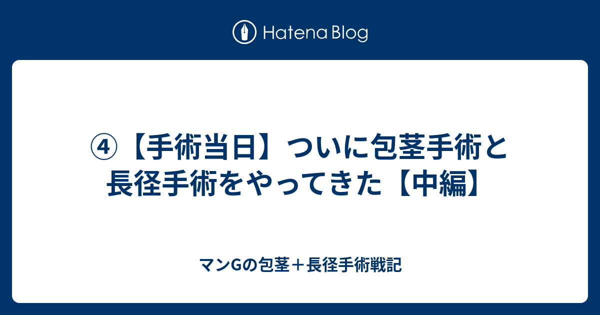 ④【手術当日】ついに包茎手術と長径手術をやってきた【中編】 - マンG 