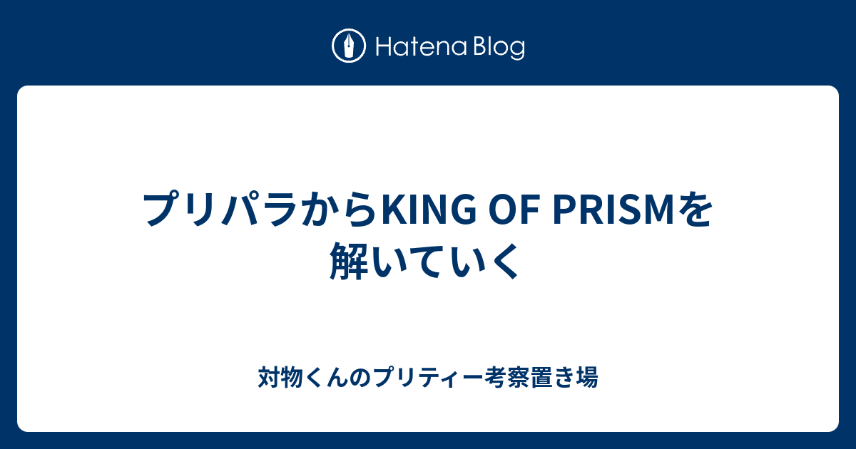 プリパラからking Of Prismを解いていく 対物くんのプリティー考察置き場