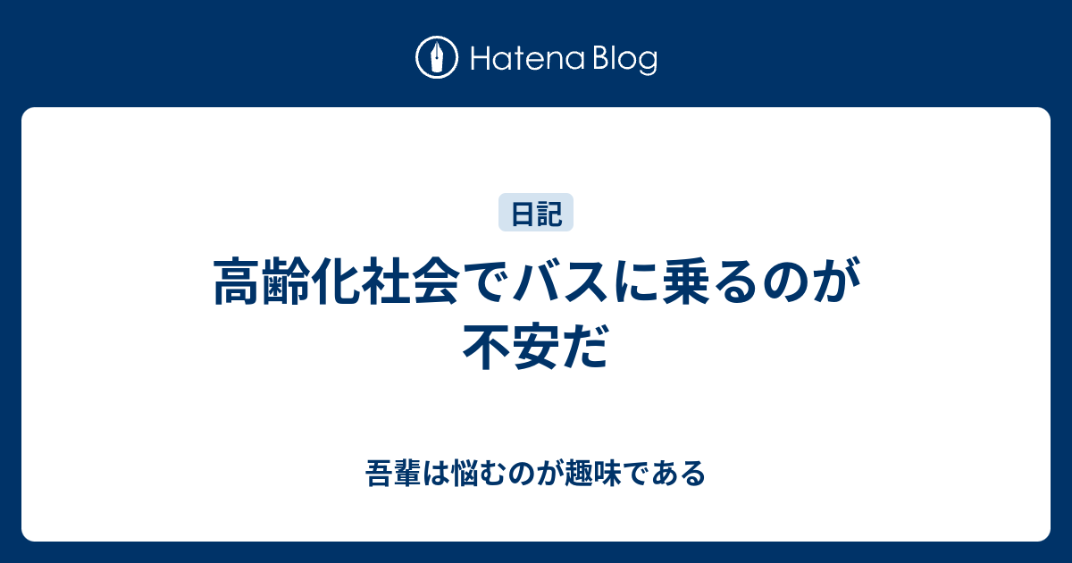 高齢化社会でバスに乗るのが不安だ 将来が不安で仕方ないblog