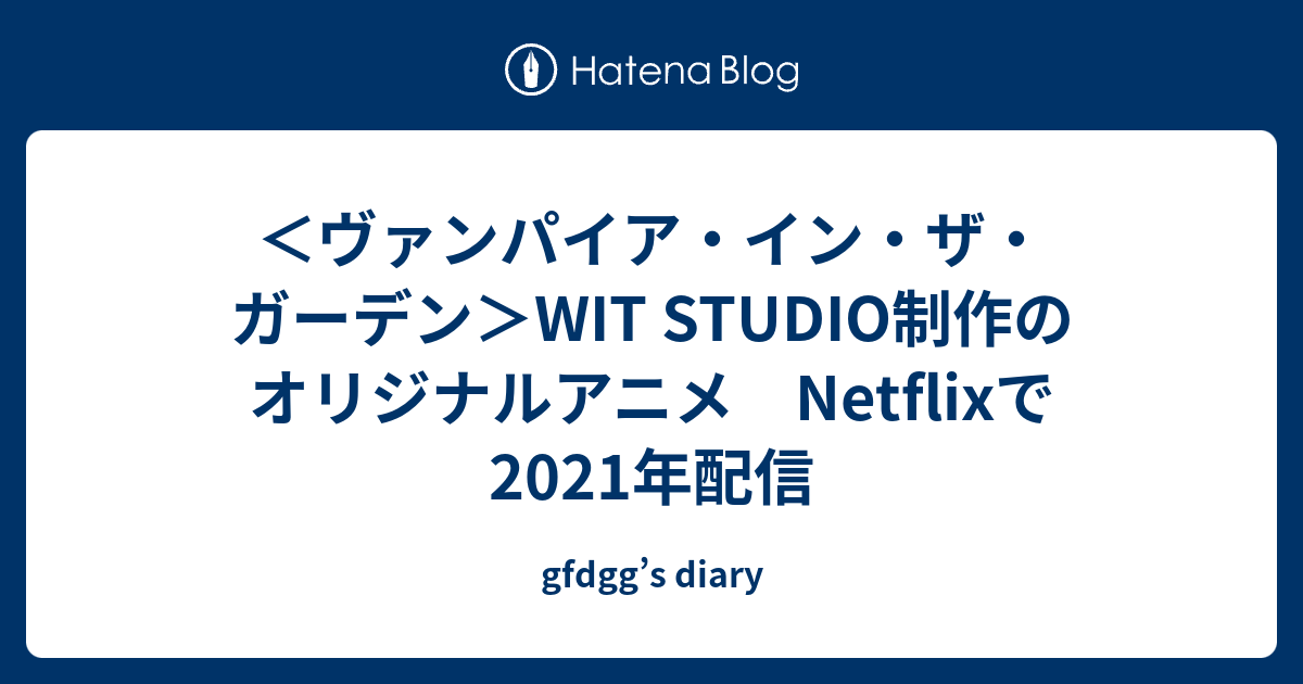 ヴァンパイア イン ザ ガーデン Wit Studio制作のオリジナルアニメ Netflixで21年配信 Gfdgg S Diary