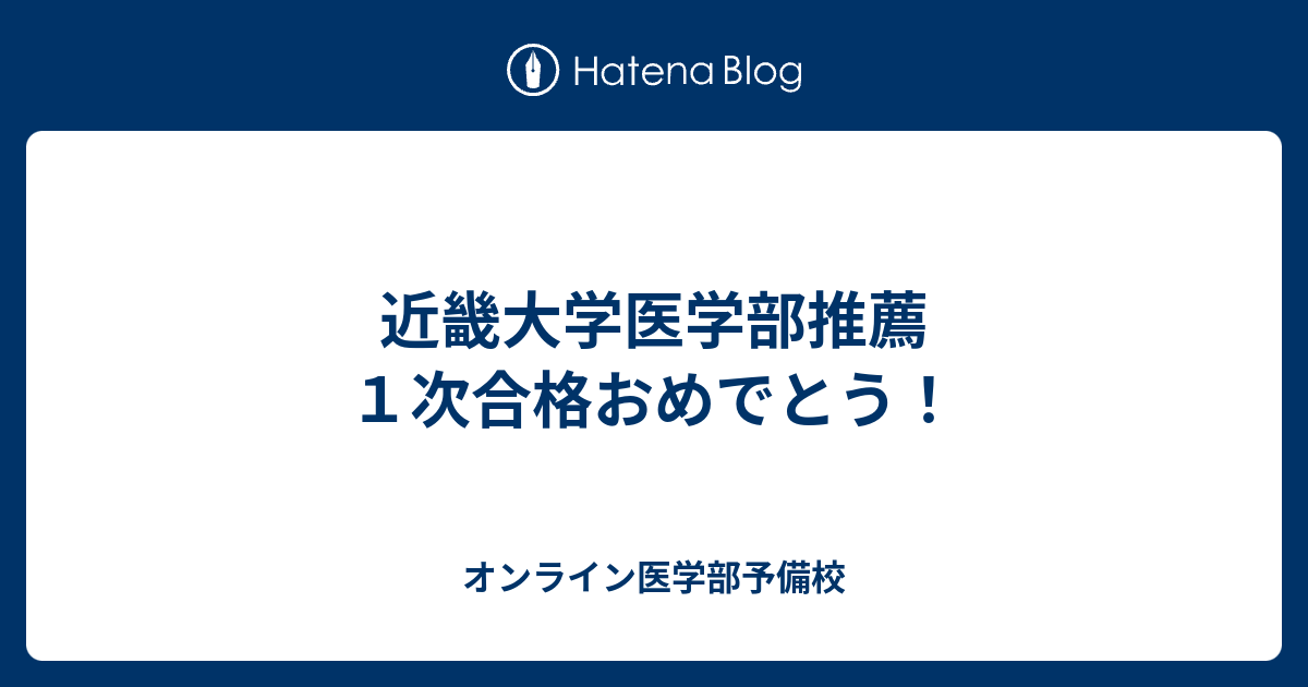 近畿大学医学部推薦１次合格おめでとう オンライン医学部予備校