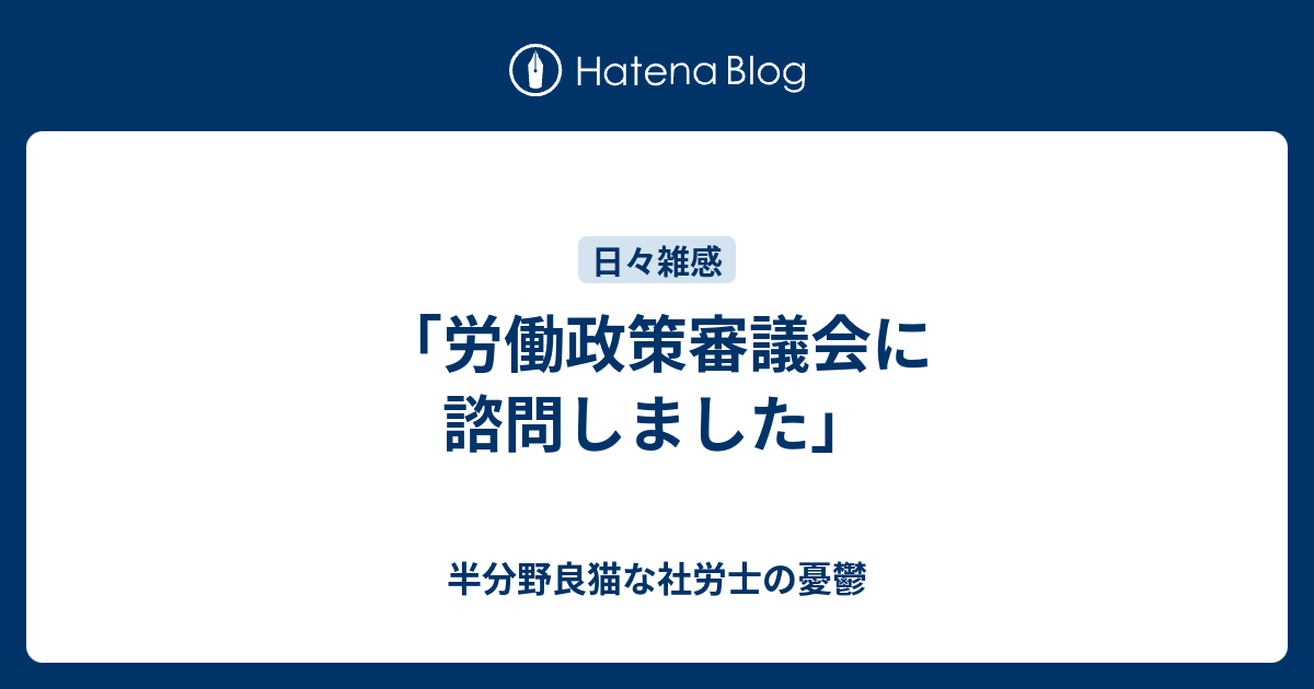 「労働政策審議会に諮問しました」 半分野良猫な社労士の憂鬱