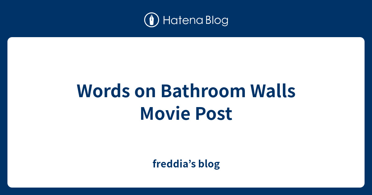 Words on Bathroom Walls Movie Post freddia’s blog
