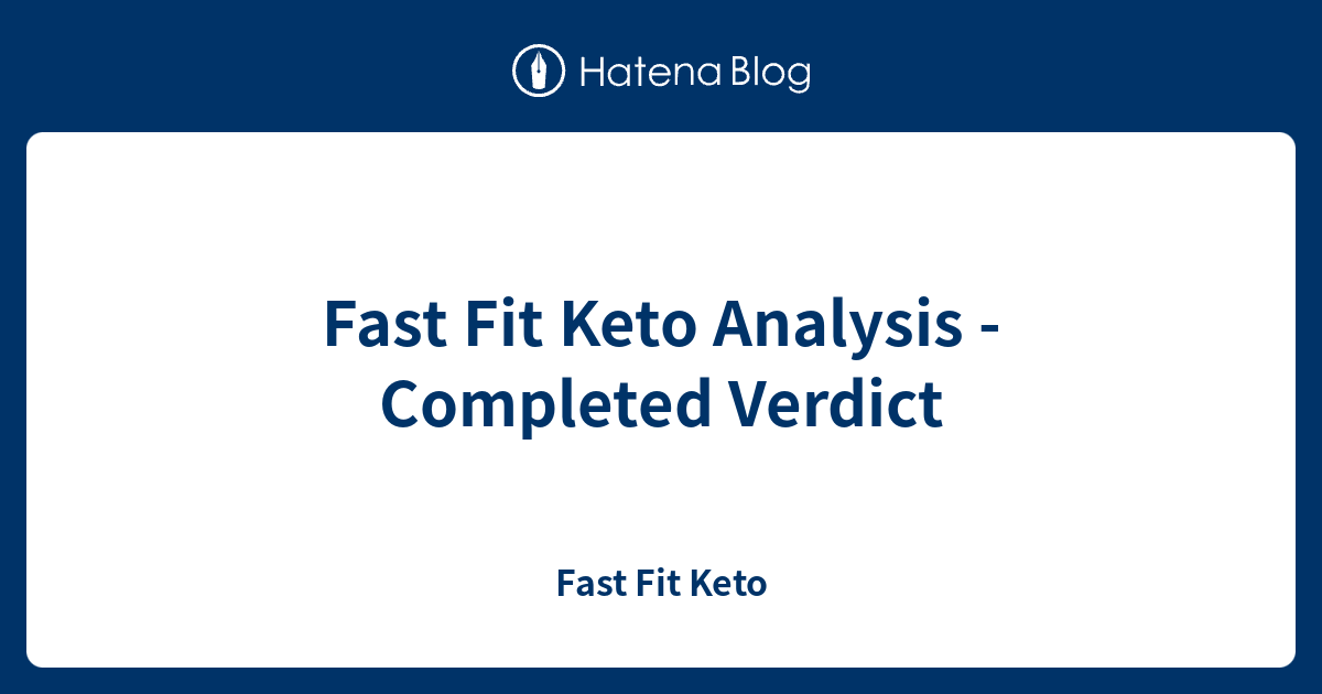 Fast Fit Keto Analysis - Completed Verdict - Fast Fit Keto
