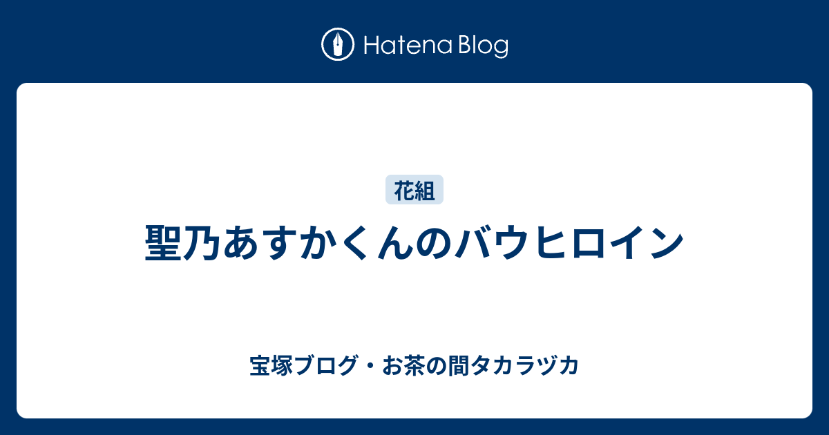 聖乃あすかくんのバウヒロイン 宝塚ブログ お茶の間タカラヅカ