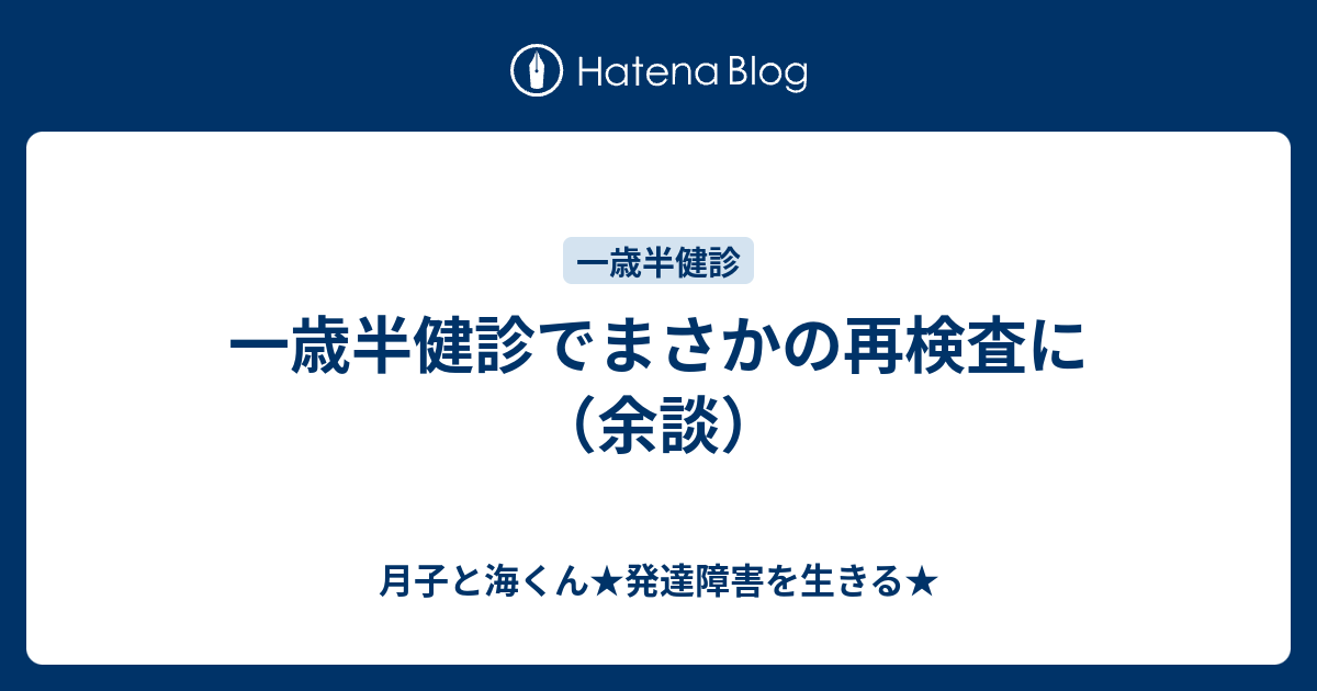 一歳半健診でまさかの再検査に 余談 月子と海くん 発達障害を生きる