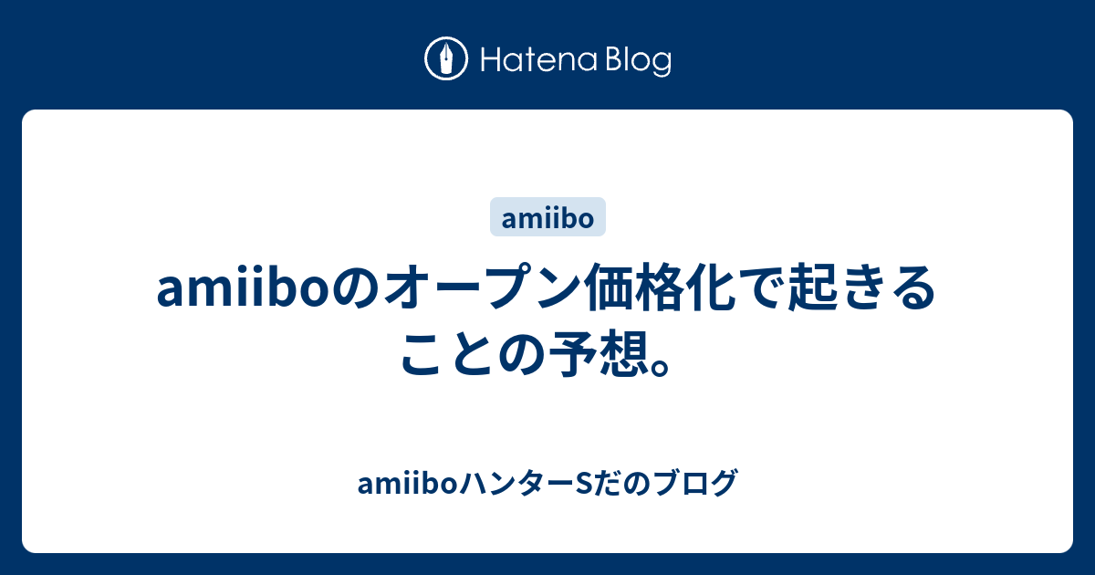 amiiboのオープン価格化で起きることの予想。 - amiiboハンターSだのブログ