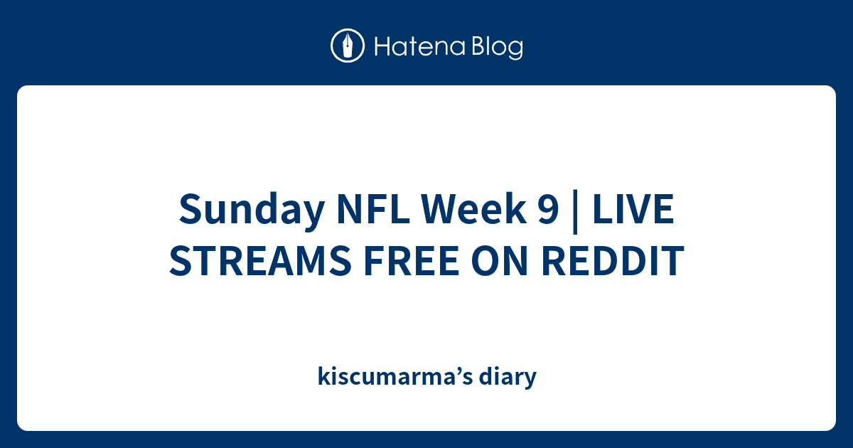 Sunday NFL Week 9 LIVE STREAMS FREE ON REDDIT kiscumarma s diary