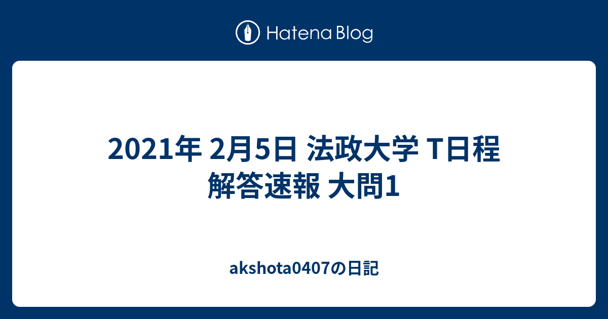 2021年 2月5日 法政大学 T日程 解答速報 大問1 - akshota0407の日記