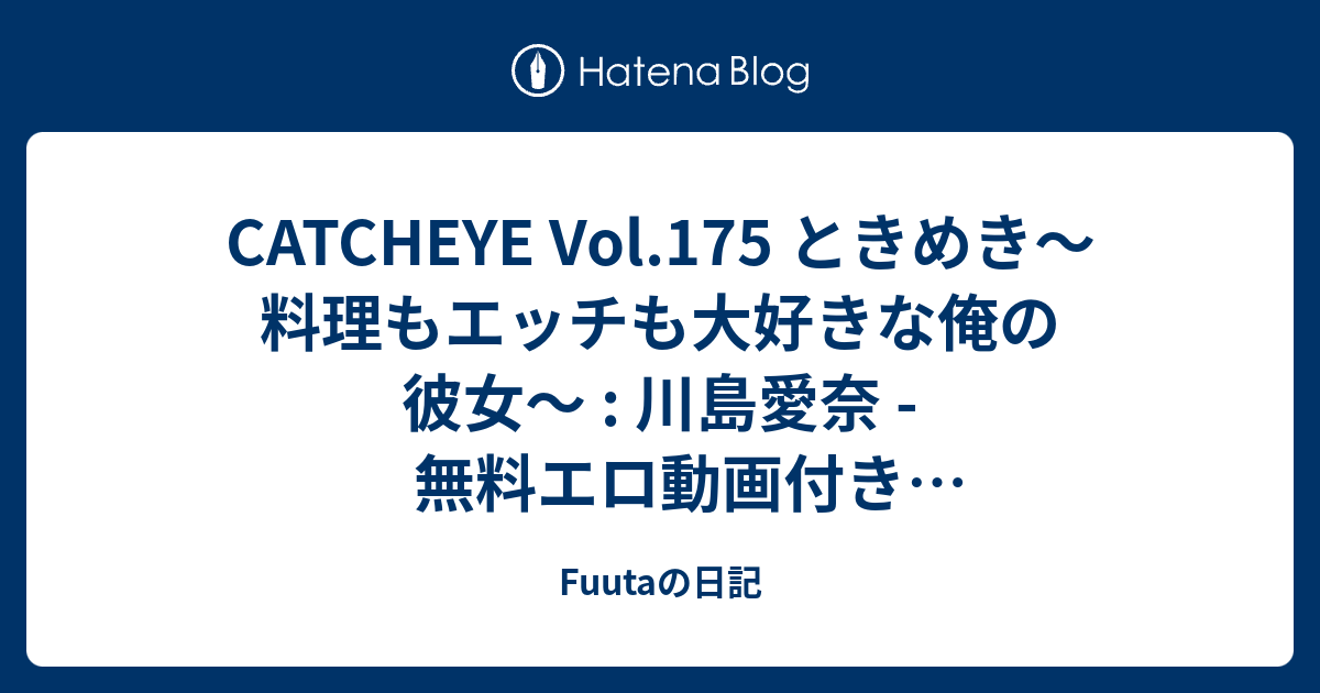 Catcheye Vol 175 ときめき 料理もエッチも大好きな俺の彼女 川島愛奈 無料エロ動画付き サンプル動画 Fuutaの日記