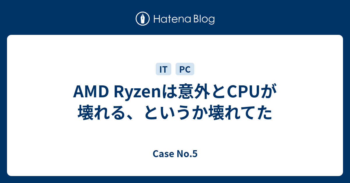 AMD Ryzenは意外とCPUが壊れる、というか壊れてた - Case No.5