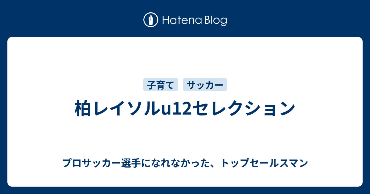 柏レイソルu12セレクション プロサッカー選手になれなかった トップセールスマン