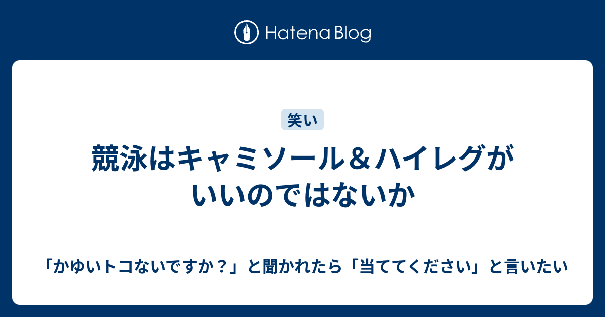 競泳はキャミソール ハイレグがいいのではないか かゆいトコないですか と聞かれたら 当ててください と言いたい