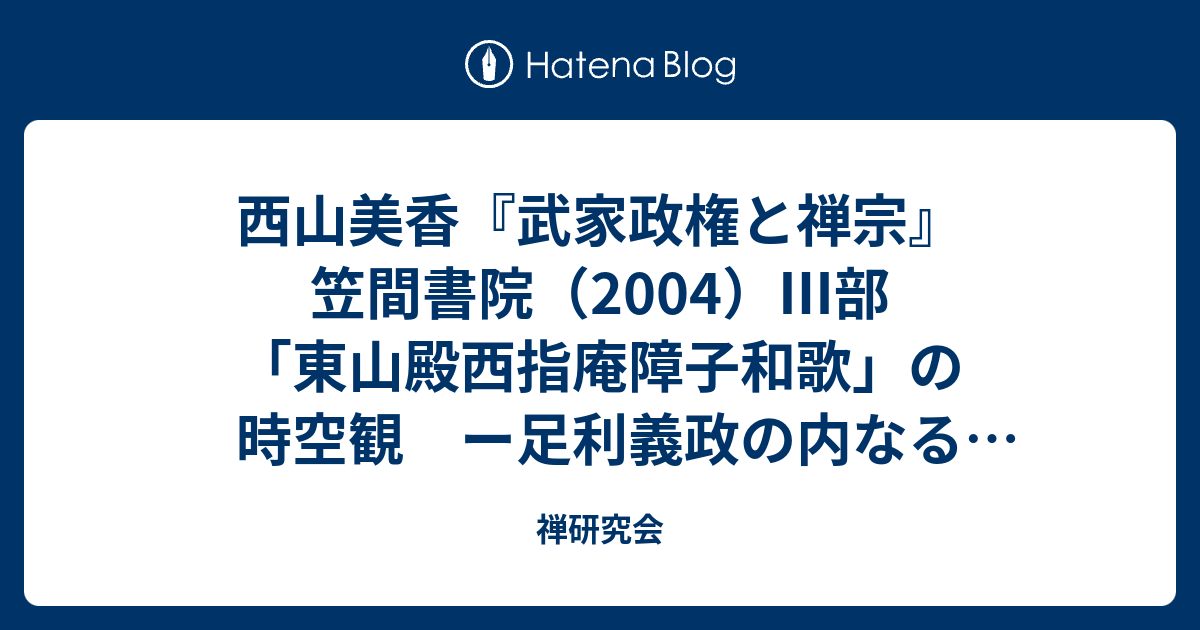 西山美香『武家政権と禅宗』笠間書院（2004）Ⅲ部「東山殿西指庵障子和歌」の時空観 ー足利義政の内なる夢窓疎石ー① - 禅研究会