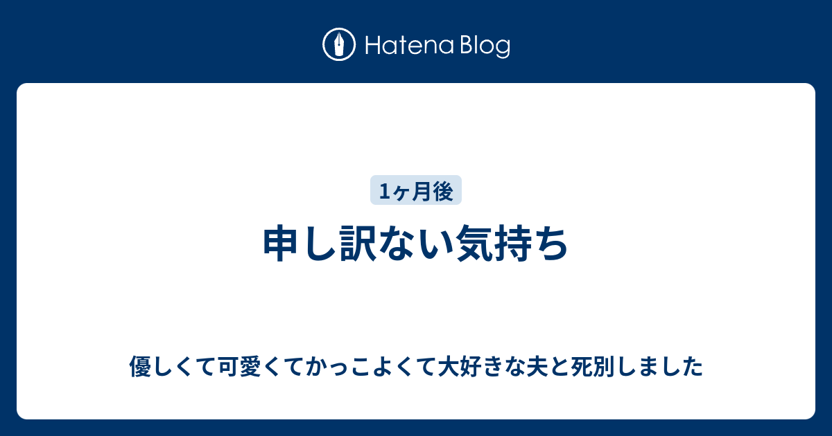 申し訳ない気持ち 優しくて可愛くてかっこよくて大好きな夫と死別しました