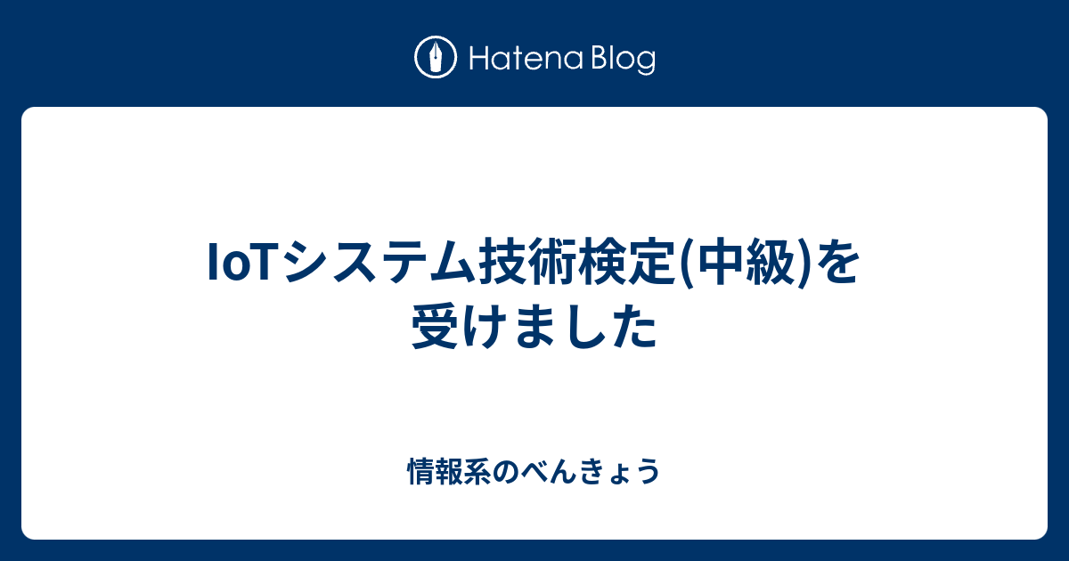 Iotシステム技術検定 中級 を受けました 情報系のべんきょう