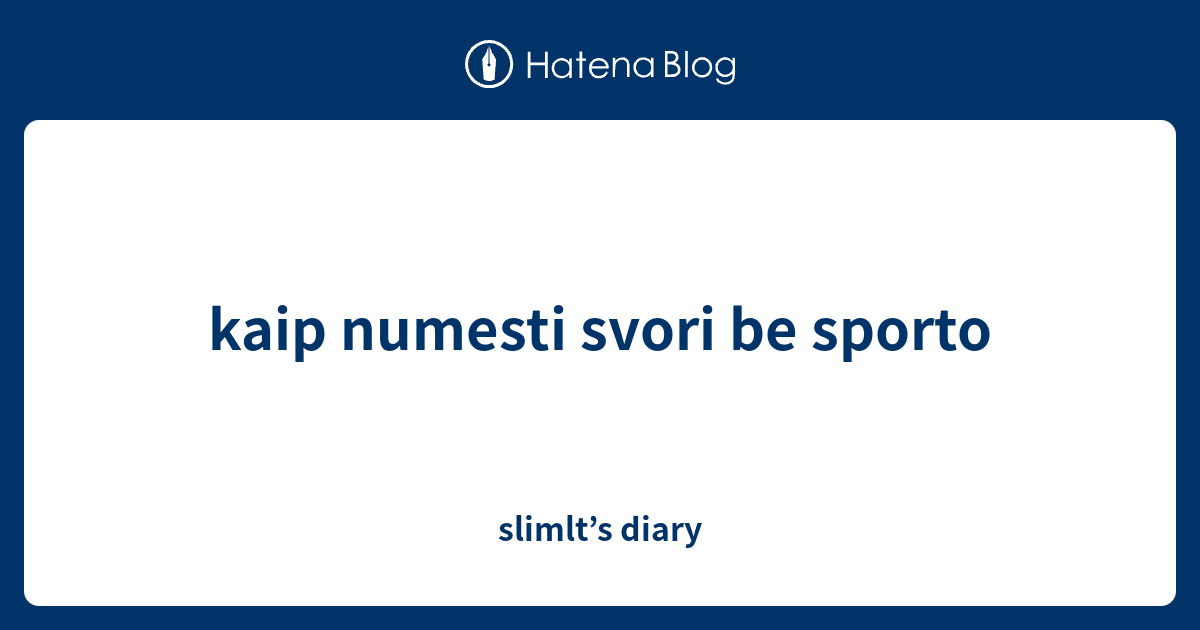 Kaip Numesti Svori Be Sporto - Slimlt’s Diary