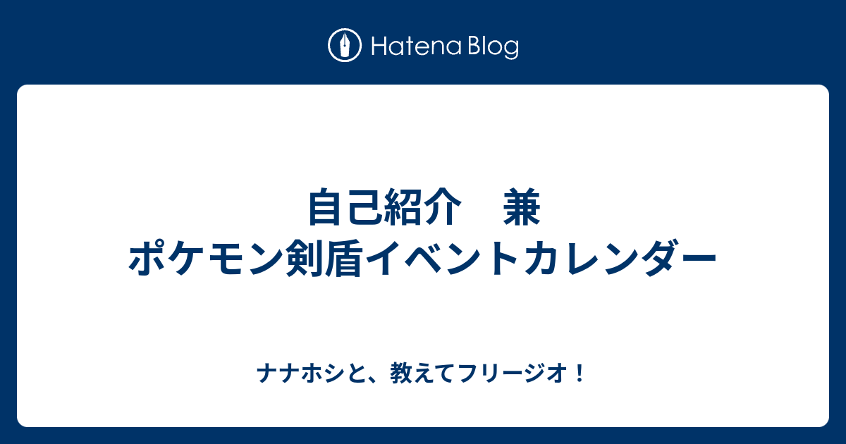 自己紹介 兼 ポケモン剣盾イベントカレンダー ナナホシと 教えてフリージオ