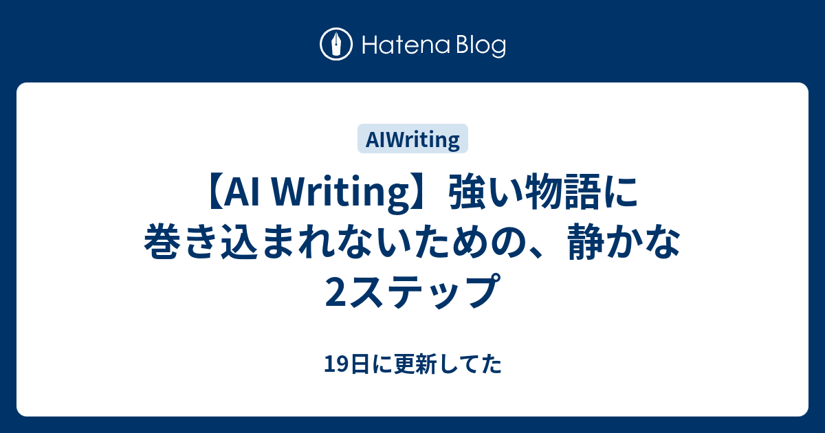 【AI Writing】強い物語に巻き込まれないための、静かな2ステップ - 19日に更新してた