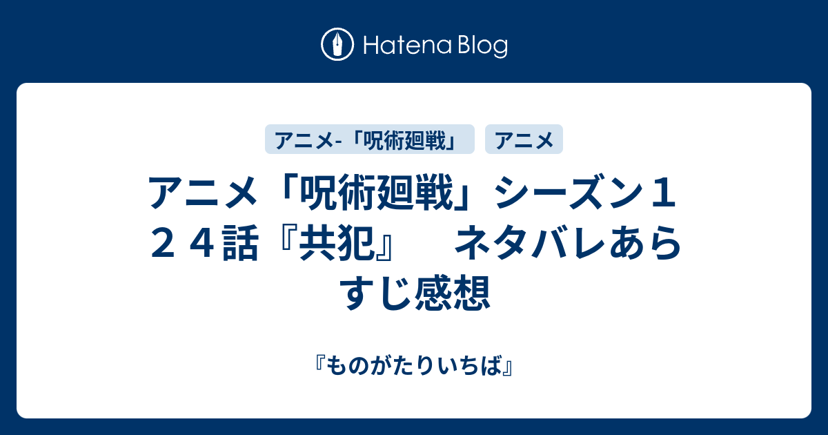 アニメ 呪術廻戦 シーズン１ ２４話 共犯 ネタバレあらすじ感想 ものがたりいちば