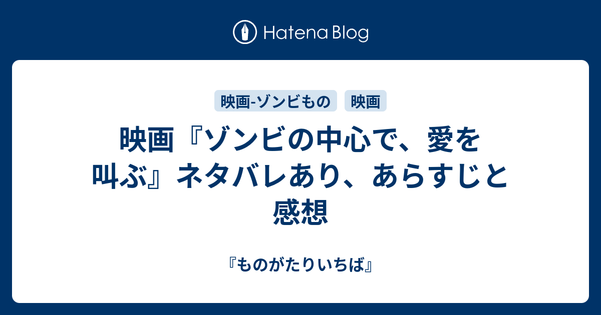 映画 ゾンビの中心で 愛を叫ぶ ネタバレあり あらすじと感想 ものがたりいちば