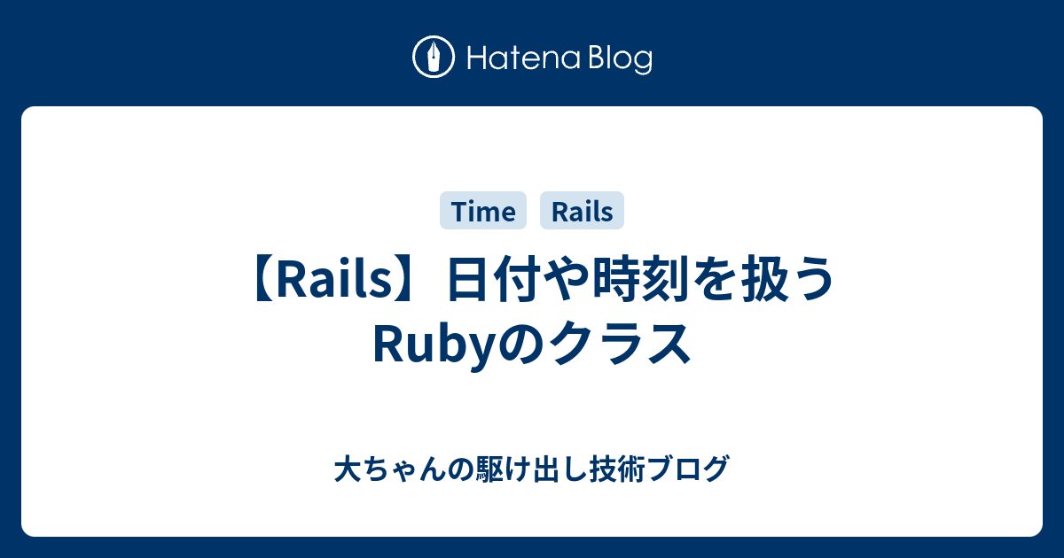 Rails 日付や時刻を扱うrubyのクラス 大ちゃんの駆け出し技術ブログ