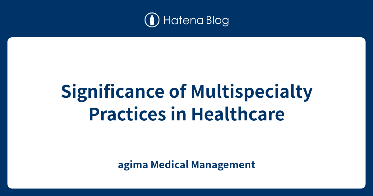 Significance of Multispecialty Practices in Healthcare - agima Medical Management