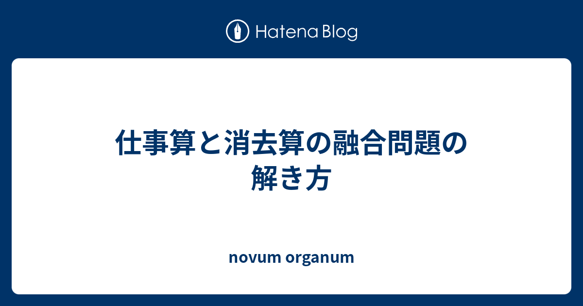 仕事算と消去算の融合問題の解き方 Novum Organum