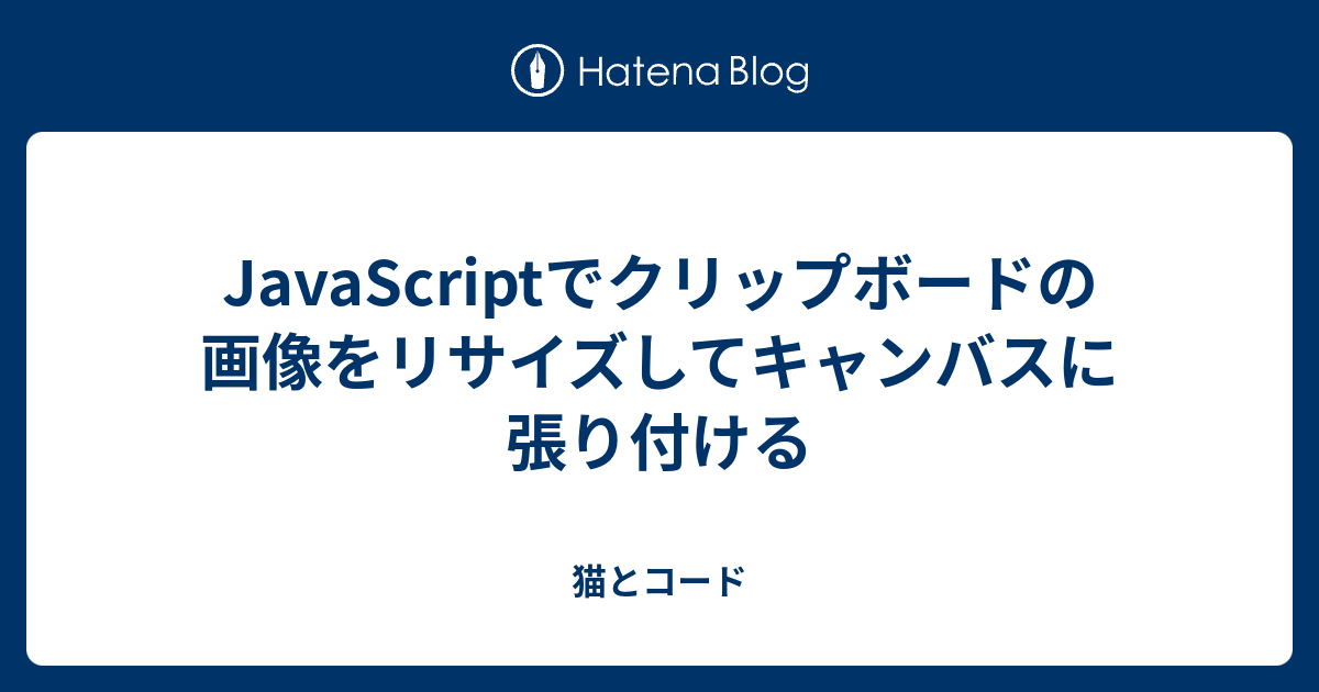JavaScriptでクリップボードの画像をリサイズしてキャンバスに張り付ける 猫とコード