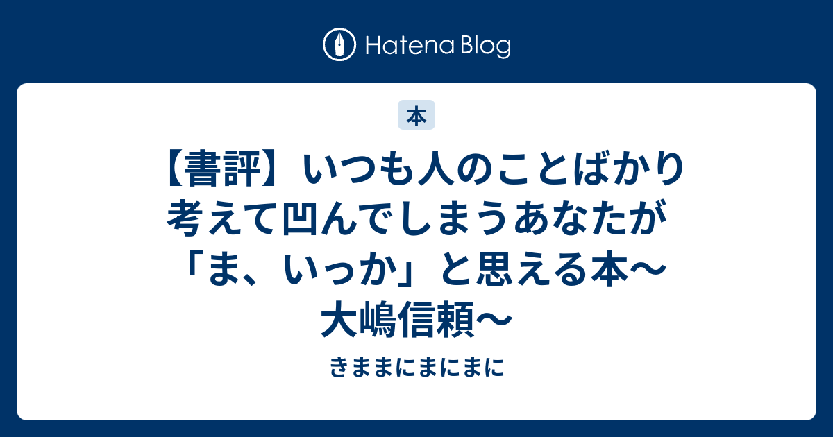 書評 いつも人のことばかり考えて凹んでしまうあなたが ま いっか と思える本 大嶋信頼 きままにまにまに