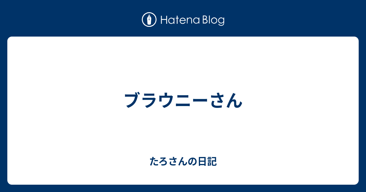 ブラウニーさん たろさんの日記