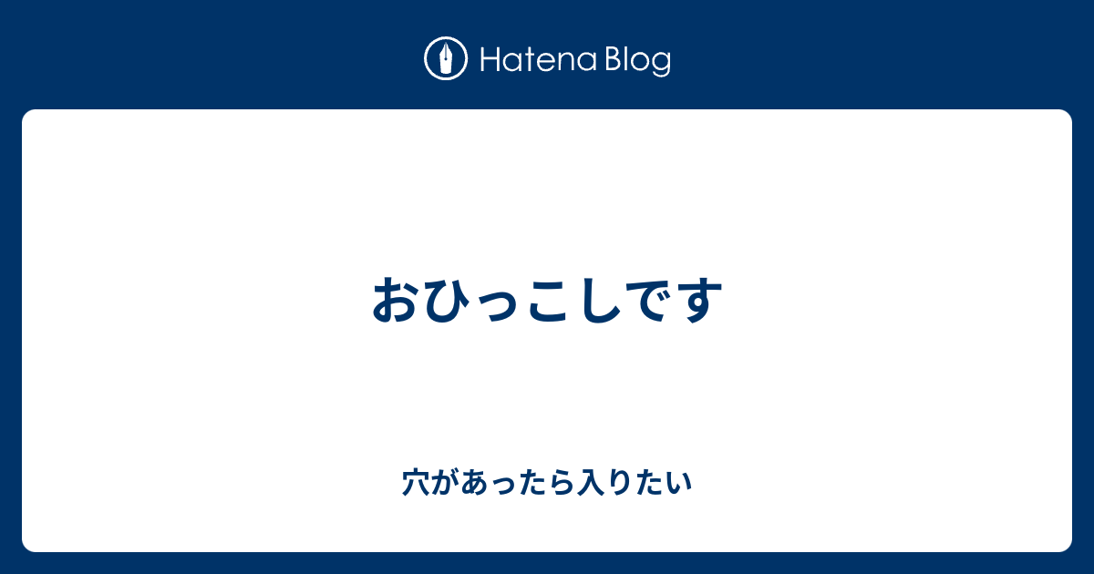 おひっこしです 穴があったら入りたい