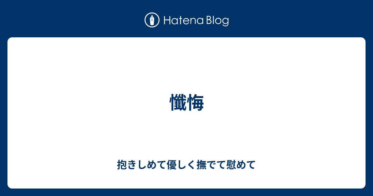 懺悔 抱きしめて優しく撫でて慰めて