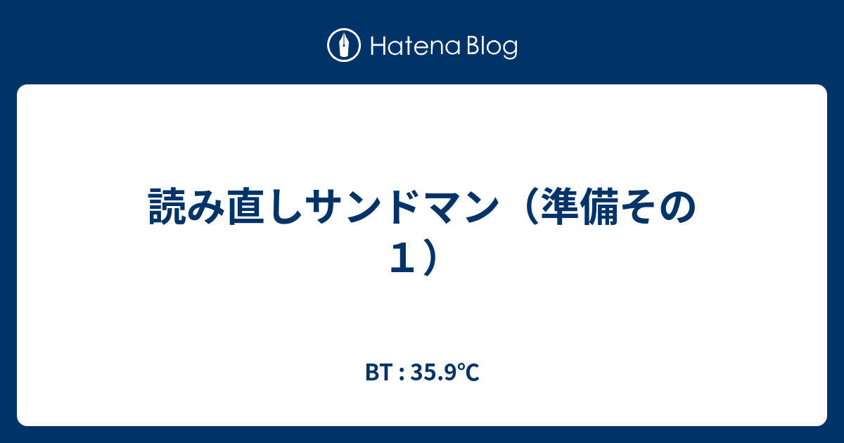 BT : 35.9℃  読み直しサンドマン（準備その１）