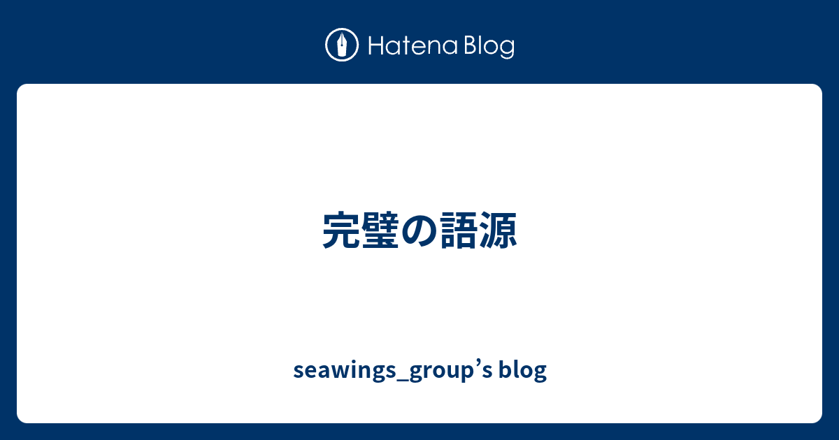 完璧の語源 Seawings Group S Blog