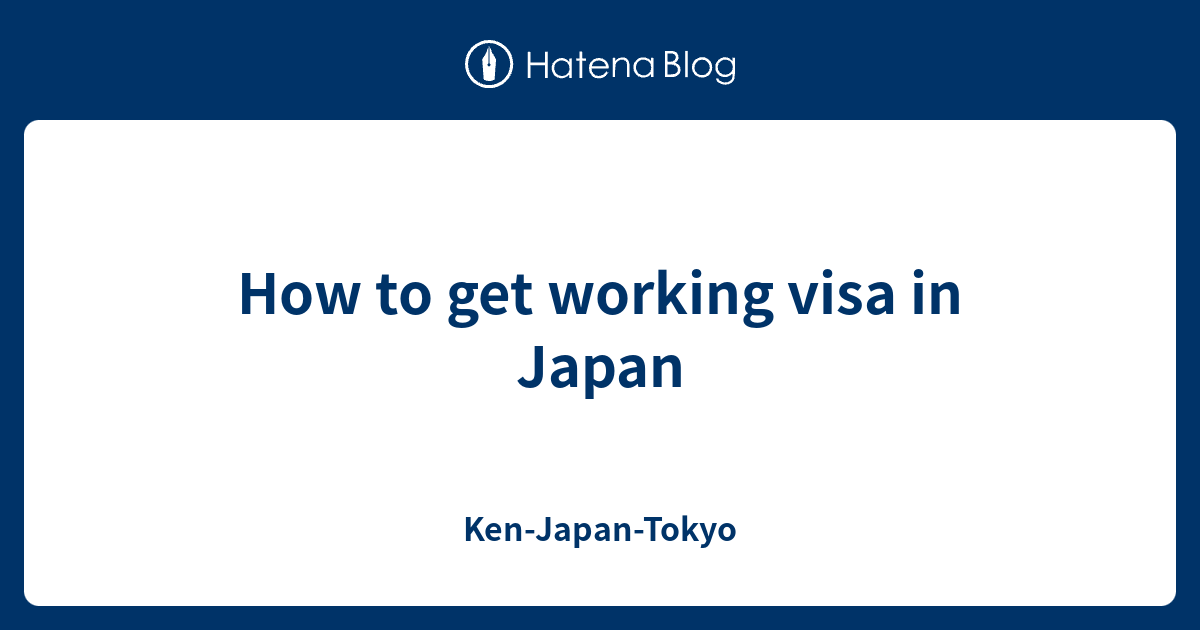 how-to-get-working-visa-in-japan-ken-japan-tokyo