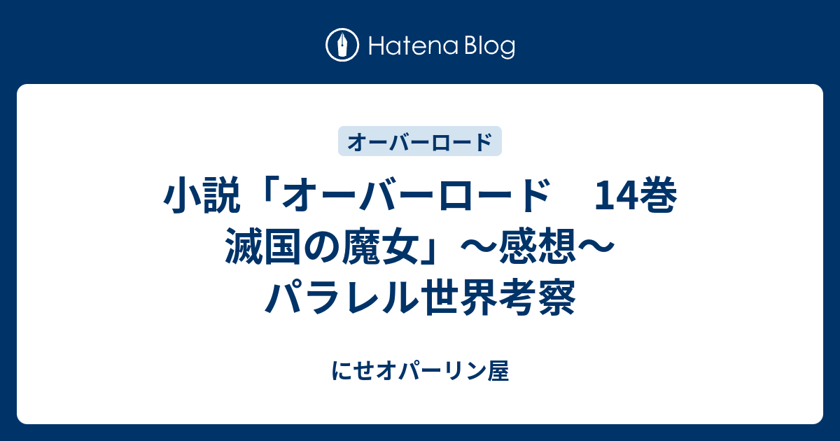 小説 オーバーロード 14巻 滅国の魔女 感想 パラレル世界考察 にせオパーリン屋