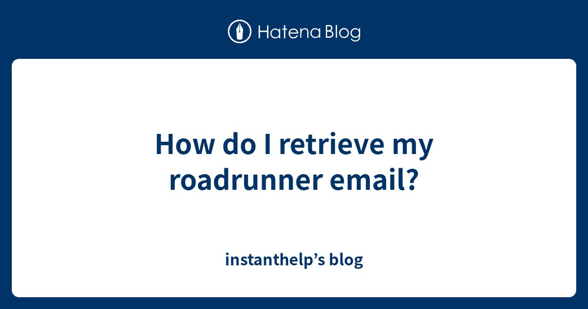 How do I retrieve my roadrunner email? - instanthelp’s blog