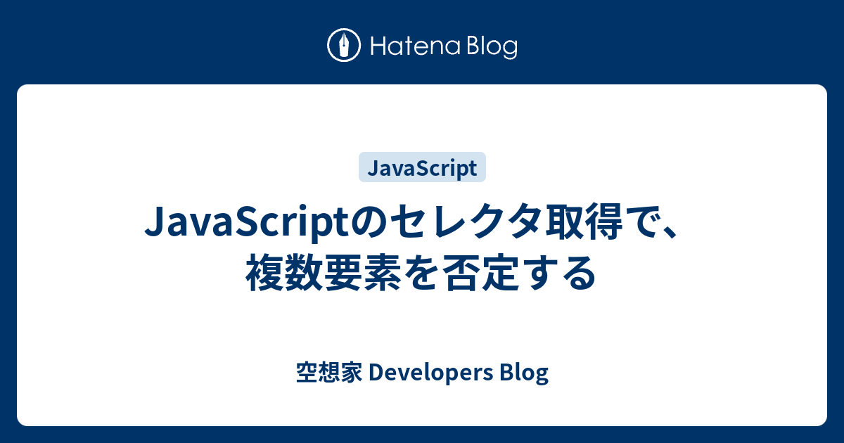 Javascriptのセレクタ取得で 複数要素を否定する 空想家 Developers Blog