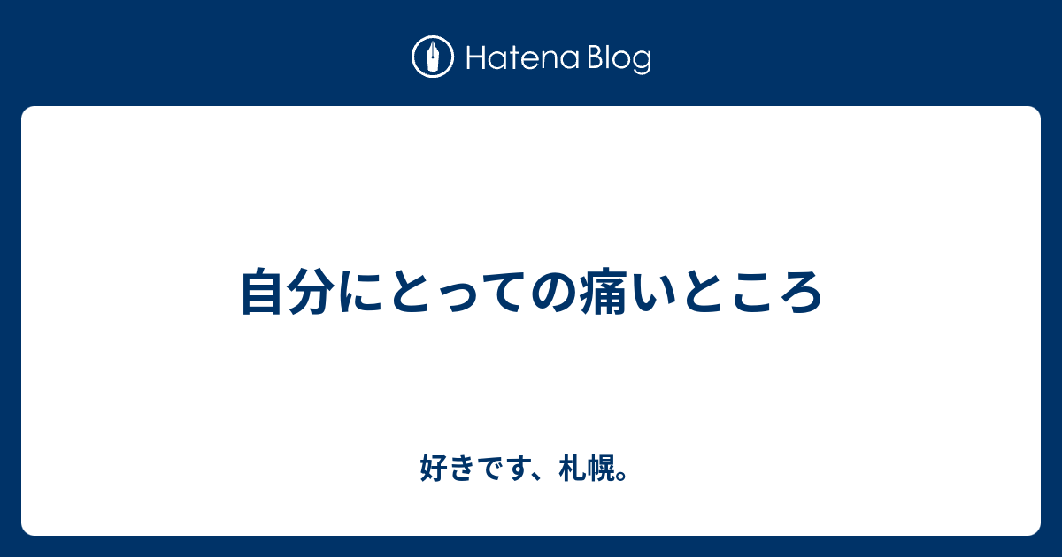 自分にとっての痛いところ 好きです 札幌