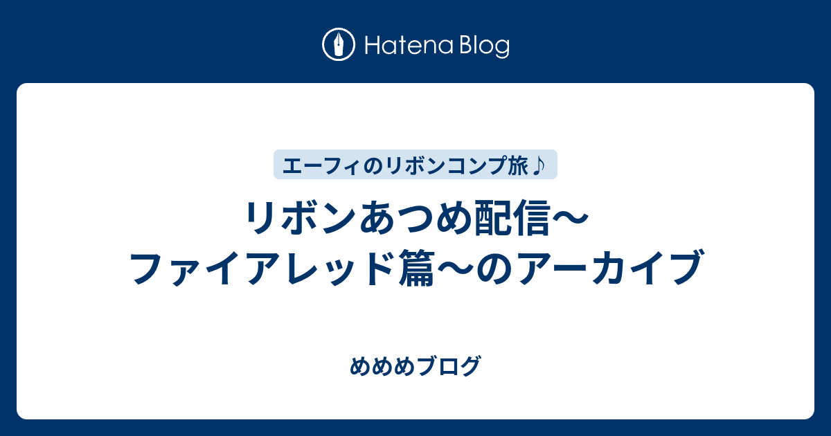 リボンあつめ配信 ファイアレッド篇 のアーカイブ めめめチャンネル ポケモン ドラクエ実況